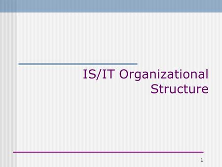 1 IS/IT Organizational Structure. 2 IS/IT Org Structure: Why should you care? Your ability to make a meaningful contribution (and/or be successful) at.