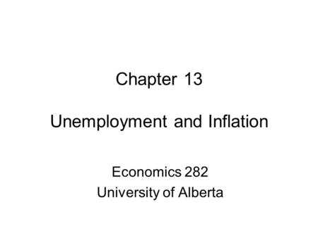 Chapter 13 Unemployment and Inflation Economics 282 University of Alberta.