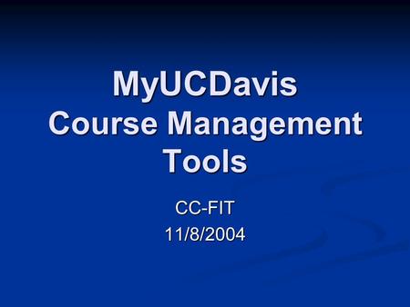 MyUCDavis Course Management Tools CC-FIT11/8/2004.