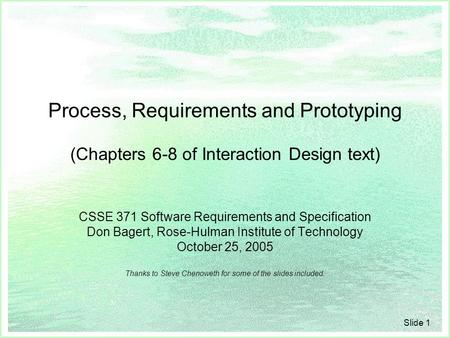 Slide 1 Process, Requirements and Prototyping (Chapters 6-8 of Interaction Design text) CSSE 371 Software Requirements and Specification Don Bagert, Rose-Hulman.