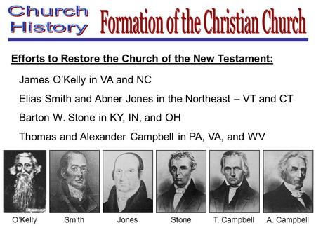 Efforts to Restore the Church of the New Testament: James O’Kelly in VA and NC Elias Smith and Abner Jones in the Northeast – VT and CT Barton W. Stone.