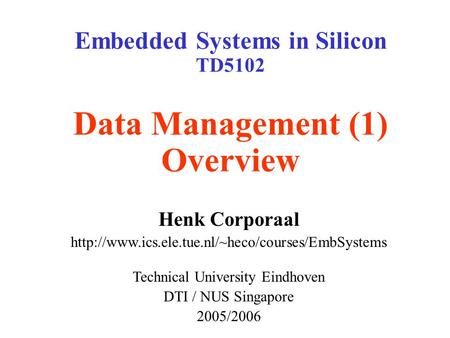 Embedded Systems in Silicon TD5102 Data Management (1) Overview Henk Corporaal  Technical University.