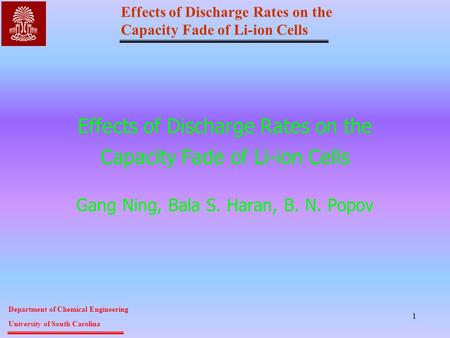 Effects of Discharge Rates on the Capacity Fade of Li-ion Cells Department of Chemical Engineering University of South Carolina 1 Effects of Discharge.