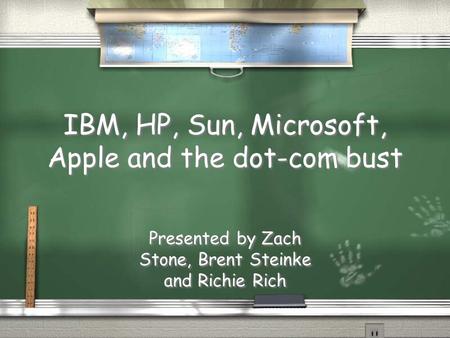 IBM, HP, Sun, Microsoft, Apple and the dot-com bust Presented by Zach Stone, Brent Steinke and Richie Rich.