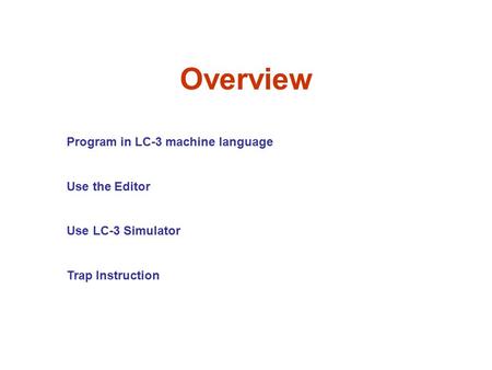 Overview Program in LC-3 machine language Use the Editor