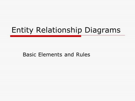 Entity Relationship Diagrams Basic Elements and Rules.