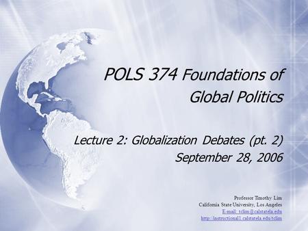 POLS 374 Foundations of Global Politics Lecture 2: Globalization Debates (pt. 2) September 28, 2006 Lecture 2: Globalization Debates (pt. 2) September.