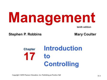 Copyright © 2010 Pearson Education, Inc. Publishing as Prentice Hall 17–1 Introduction to Controlling Chapter 17 Management Stephen P. Robbins Mary Coulter.