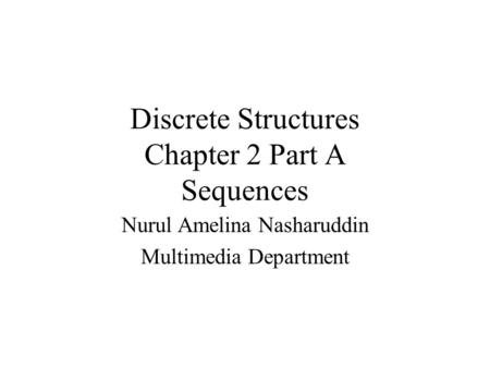Discrete Structures Chapter 2 Part A Sequences Nurul Amelina Nasharuddin Multimedia Department.