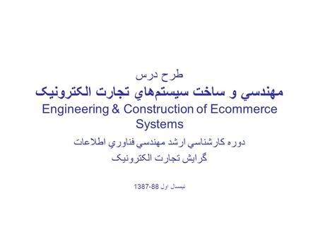 طرح درس مهندسي و ساخت سيستم‌هاي تجارت الکترونيک Engineering & Construction of Ecommerce Systems دوره کارشناسي ارشد مهندسي فناوري اطلاعات گرايش تجارت الکترونيک.
