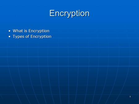 1 Encryption What is EncryptionWhat is Encryption Types of EncryptionTypes of Encryption.