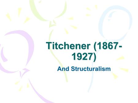Titchener (1867- 1927) And Structuralism. What is structuralism? Structuralism is an approach that seeks to analyze a complex reality into its components.