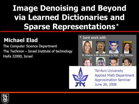 Image Denoising and Beyond via Learned Dictionaries and Sparse Representations Michael Elad The Computer Science Department The Technion – Israel Institute.