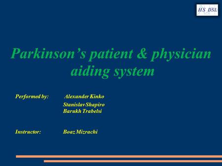 Parkinson’s patient & physician aiding system Performed by: Alexander Kinko Stanislav Shapiro Barukh Trabelsi Instructor: Boaz Mizrachi.