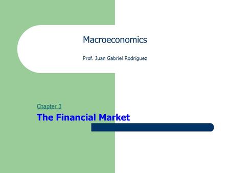 Macroeconomics Prof. Juan Gabriel Rodríguez Chapter 3 The Financial Market.