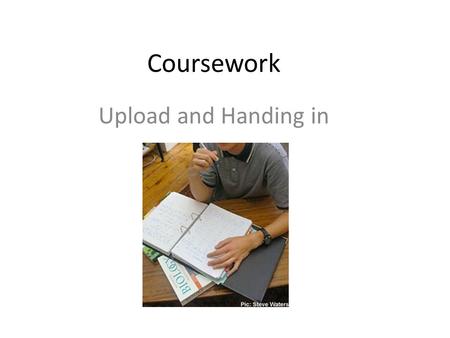 Coursework Upload and Handing in. Upload Uploading Small Lab Exercises- NOT FOR UPLOADING COURSEWORK!