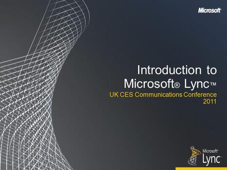 Introduction to Microsoft ® Lync ™ UK CES Communications Conference 2011.