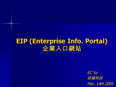 EIP (Enterprise Info. Portal) 企業入口網站 EC Yu 研揚科技 Mar. 14th 2005.