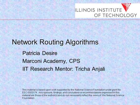 Network Routing Algorithms Patricia Desire Marconi Academy, CPS IIT Research Mentor: Tricha Anjali This material is based upon work supported by the National.