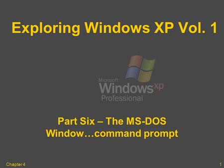 Chapter 41 Exploring Windows XP Vol. 1 Part Six – The MS-DOS Window…command prompt.