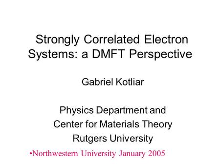 Strongly Correlated Electron Systems: a DMFT Perspective Gabriel Kotliar Physics Department and Center for Materials Theory Rutgers University Northwestern.