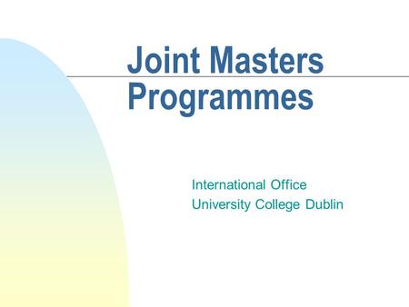Joint Masters Programmes International Office University College Dublin.