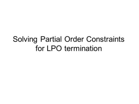 Solving Partial Order Constraints for LPO termination.