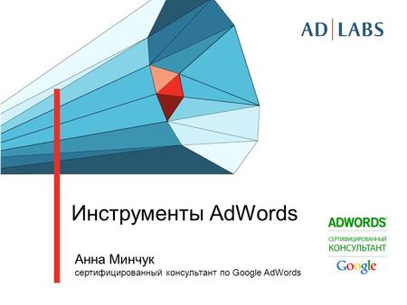 Инструменты AdWords Анна Минчук cертифицированный консультант по Google AdWords.
