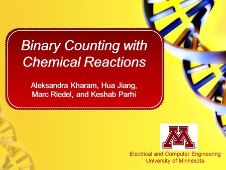 Binary Counting with Chemical Reactions Aleksandra Kharam, Hua Jiang, Marc Riedel, and Keshab Parhi Electrical and Computer Engineering University of Minnesota.