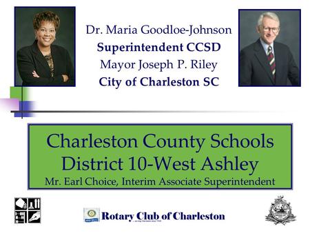 Charleston County Schools District 10-West Ashley Mr. Earl Choice, Interim Associate Superintendent Dr. Maria Goodloe-Johnson Superintendent CCSD Mayor.