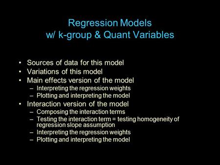 Regression Models w/ k-group & Quant Variables Sources of data for this model Variations of this model Main effects version of the model –Interpreting.