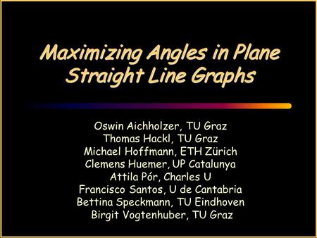 Maximizing Angles in Plane Straight Line Graphs Oswin Aichholzer, TU Graz Thomas Hackl, TU Graz Michael Hoffmann, ETH Zürich Clemens Huemer, UP Catalunya.