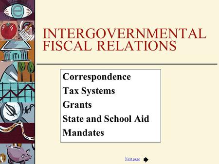 Next page INTERGOVERNMENTAL FISCAL RELATIONS Correspondence Tax Systems Grants State and School Aid Mandates.