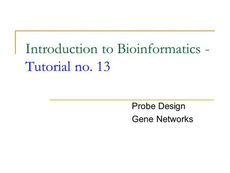 Introduction to Bioinformatics - Tutorial no. 13 Probe Design Gene Networks.