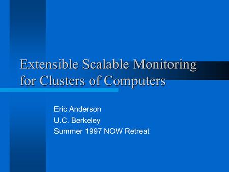 Extensible Scalable Monitoring for Clusters of Computers Eric Anderson U.C. Berkeley Summer 1997 NOW Retreat.