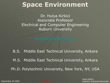 Space Environment September 29,2003 Hulya Kirkici Istanbul Technical University Dr. Hulya Kirkici Associate Professor Electrical and Computer Engineering.