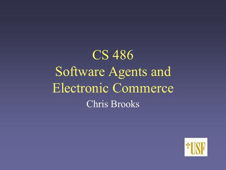 CS 486 Software Agents and Electronic Commerce Chris Brooks.