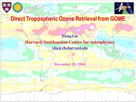Xiong Liu Harvard-Smithsonian Center for Astrophysics December 20, 2004 Direct Tropospheric Ozone Retrieval from GOME.