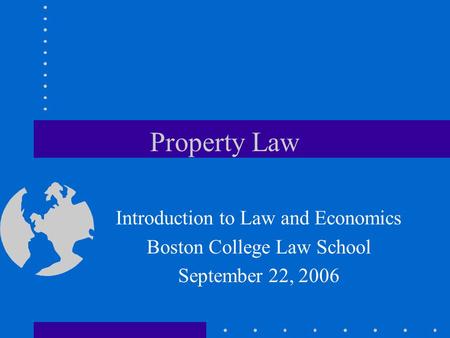 Property Law Introduction to Law and Economics Boston College Law School September 22, 2006.