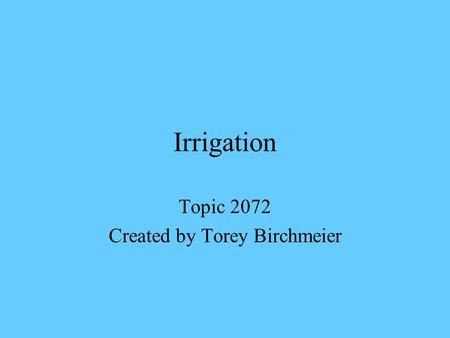 Irrigation Topic 2072 Created by Torey Birchmeier.