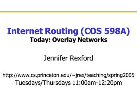 Internet Routing (COS 598A) Today: Overlay Networks Jennifer Rexford  Tuesdays/Thursdays 11:00am-12:20pm.