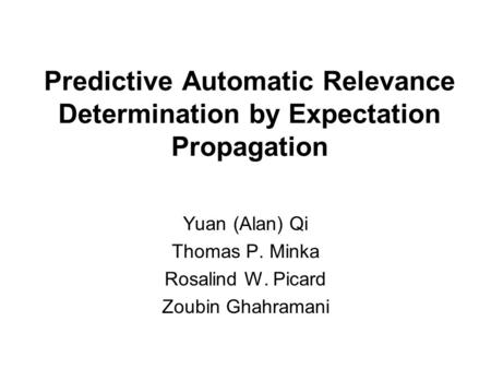 Predictive Automatic Relevance Determination by Expectation Propagation Yuan (Alan) Qi Thomas P. Minka Rosalind W. Picard Zoubin Ghahramani.