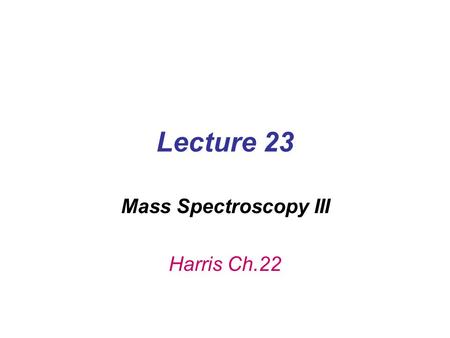 Lecture 23 Mass Spectroscopy III Harris Ch.22. Nitrogen Rule Mass Number C 12 H 1 O 16 F 19 Cl 35 or 37 Br 79 or 81 I 127 S 32 Si 28 N 14 CH 4 16 C n.