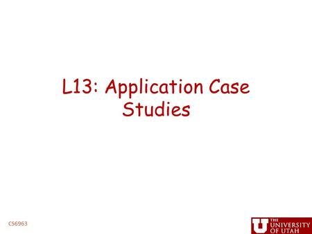 L13: Application Case Studies CS6963. Administrative Issues Next assignment, triangular solve – Due 5PM, Monday, March 8 – handin cs6963 lab 3 ” Project.