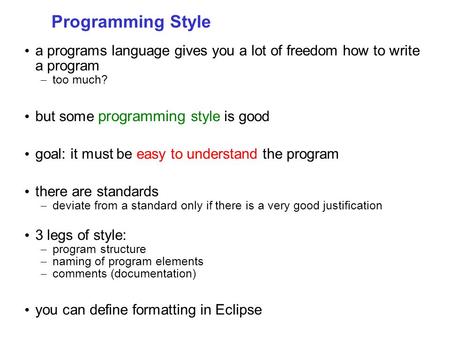 Programming Style a programs language gives you a lot of freedom how to write a program – too much? but some programming style is good goal: it must be.