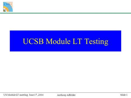 Slide 1 Anthony Affolder US Module LT meeting June 17, 2004 UCSB Module LT Testing.