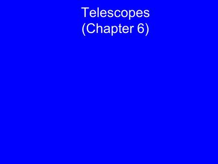 Telescopes (Chapter 6). Based on Chapter 6 This material will be useful for understanding Chapters 7 and 10 on “Our planetary system” and “Jovian planet.