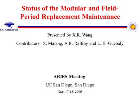 Status of the Modular and Field- Period Replacement Maintenance Presented by X.R. Wang Contributors: S. Malang, A.R. Raffray and L. El-Guebaly ARIES Meeting.