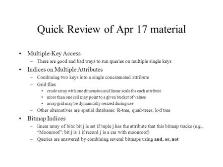 Quick Review of Apr 17 material Multiple-Key Access –There are good and bad ways to run queries on multiple single keys Indices on Multiple Attributes.