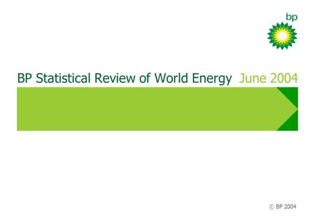 © BP 2004 BP Statistical Review of World Energy June 2004.